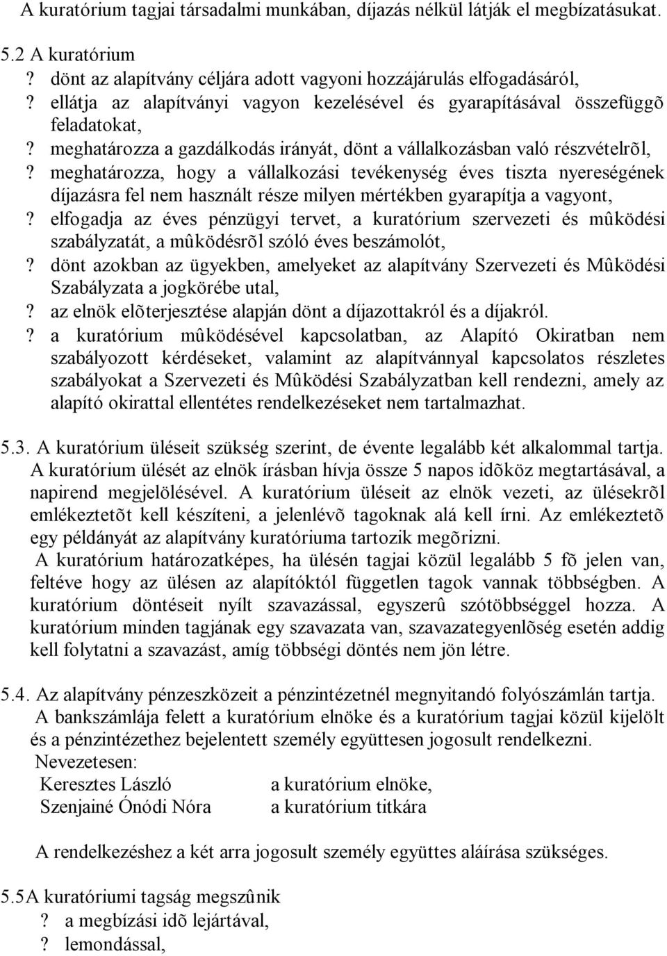 meghatározza, hogy a vállalkozási tevékenység éves tiszta nyereségének díjazásra fel nem használt része milyen mértékben gyarapítja a vagyont,?