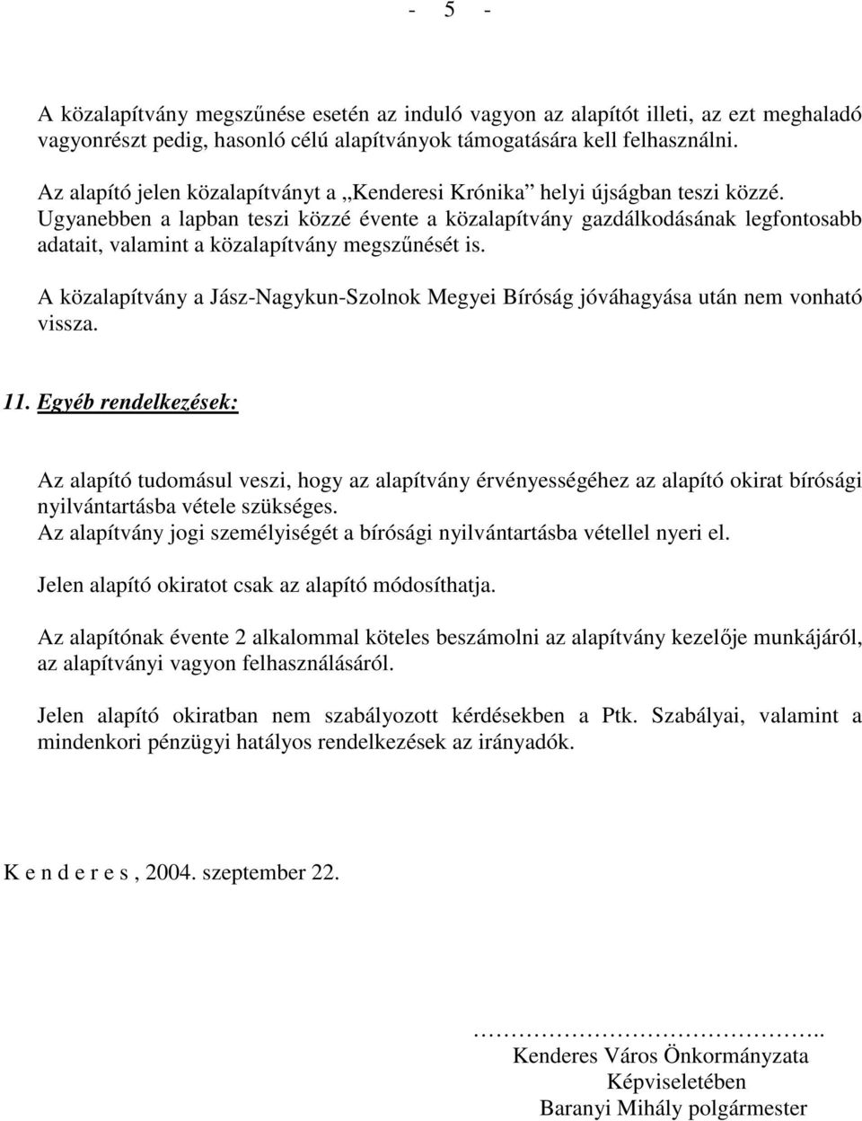 Ugyanebben a lapban teszi közzé évente a közalapítvány gazdálkodásának legfontosabb adatait, valamint a közalapítvány megszőnését is.