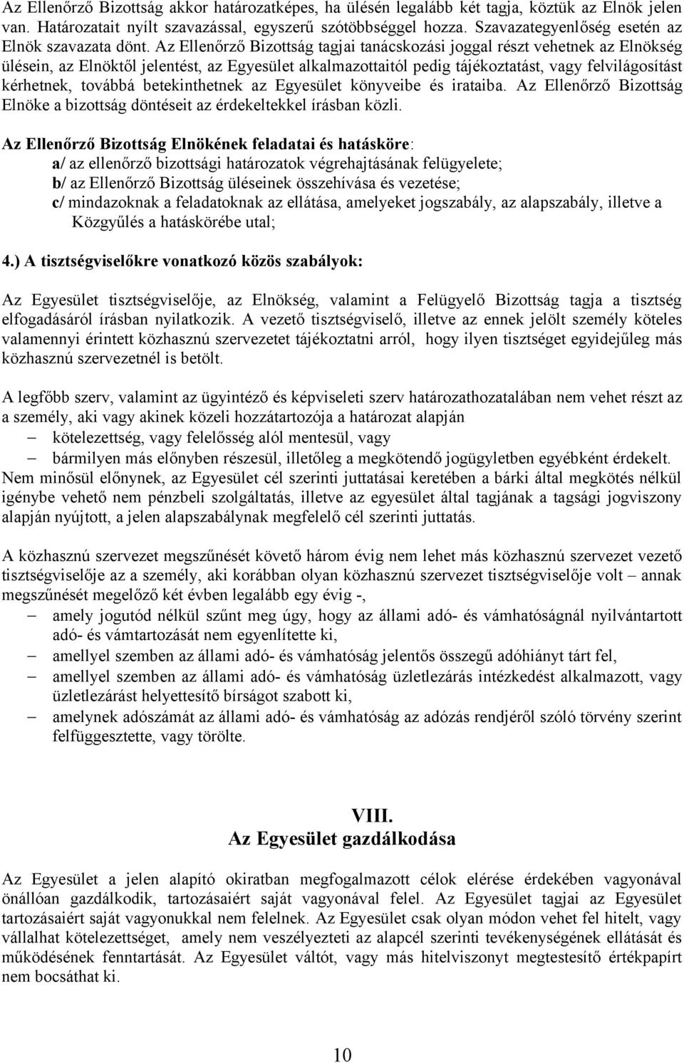 Az Ellenőrző Bizottság tagjai tanácskozási joggal részt vehetnek az Elnökség ülésein, az Elnöktől jelentést, az Egyesület alkalmazottaitól pedig tájékoztatást, vagy felvilágosítást kérhetnek, továbbá