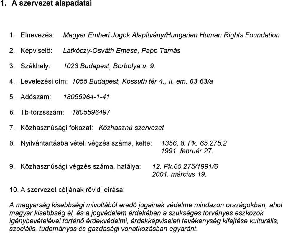 Nyilvántartásba vételi végzés száma, kelte: 1356, 8. Pk. 65.275.2 1991. február 27. 9. Közhasznúsági végzés száma, hatálya: 12. Pk.65.275/1991/6 2001. március 19. 10.