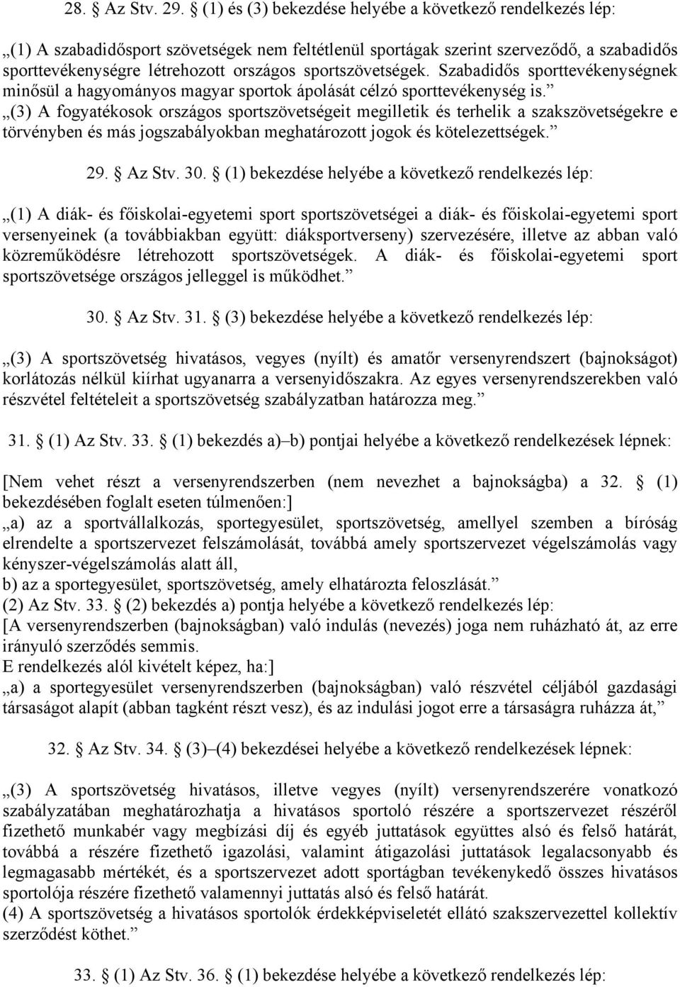 sportszövetségek. Szabadidős sporttevékenységnek minősül a hagyományos magyar sportok ápolását célzó sporttevékenység is.