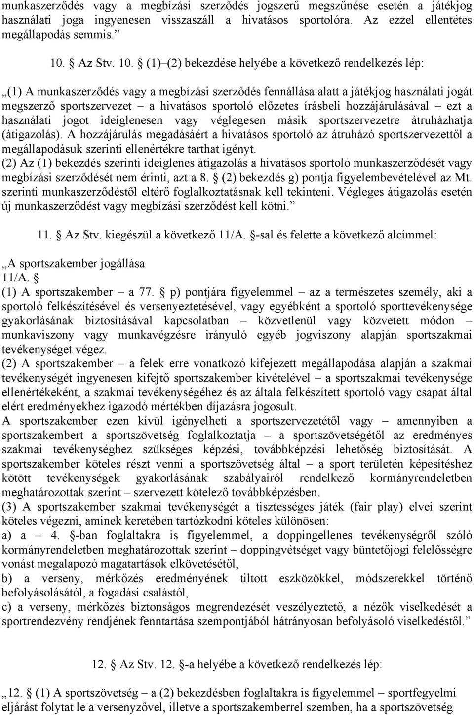 (1) (2) bekezdése helyébe a következő rendelkezés lép: (1) A munkaszerződés vagy a megbízási szerződés fennállása alatt a játékjog használati jogát megszerző sportszervezet a hivatásos sportoló