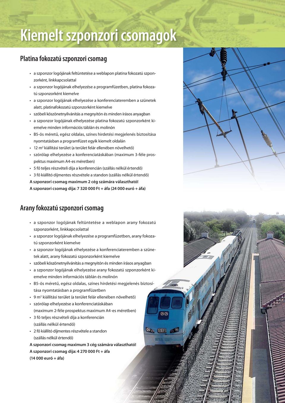 anyagban a szponzor logójának elhelyezése platina fokozatú szponzorként kiemelve minden információs táblán és molinón B5-ös méretű, egész oldalas, színes hirdetési megjelenés biztosítása nyomtatásban