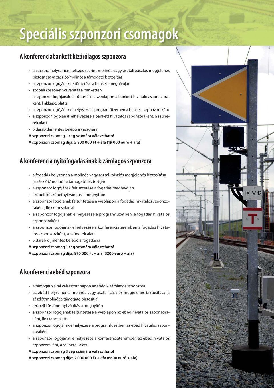 logójának elhelyezése a programfüzetben a bankett szponzoraként a szponzor logójának elhelyezése a bankett hivatalos szponzoraként, a szünetek alatt 5 darab díjmentes belépő a vacsorára A szponzori
