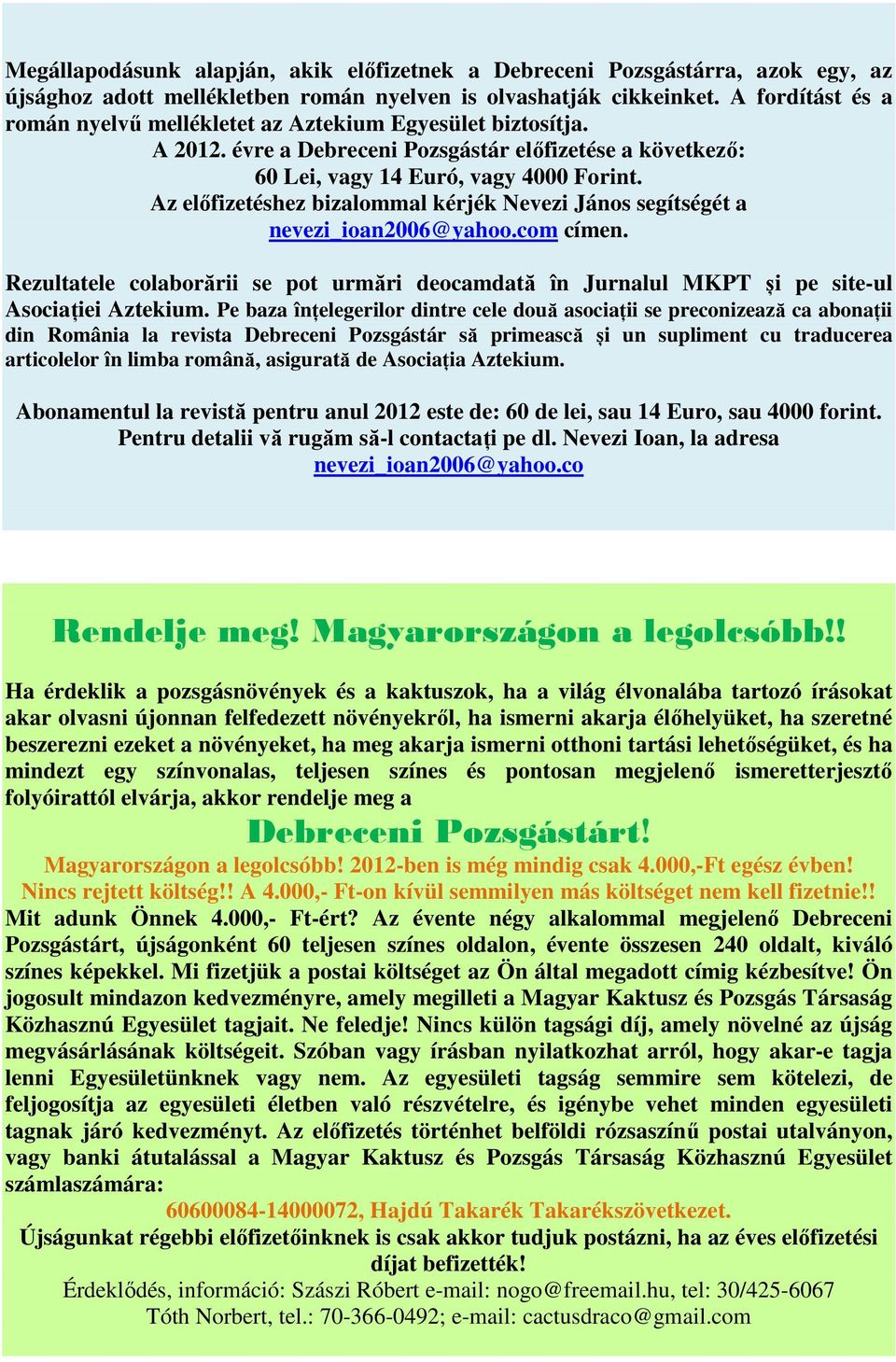 Az előfizetéshez bizalommal kérjék Nevezi János segítségét a nevezi_ioan2006@yahoo.com címen. Rezultatele colaborării se pot urmări deocamdată în Jurnalul MKPT și pe site-ul Asociației Aztekium.
