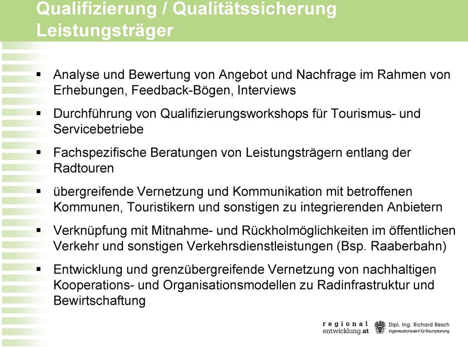 mit betroffenen Kommunen, Touristikern und sonstigen zu integrierenden Anbietern Verknüpfung mit Mitnahme- und Rückholmöglichkeiten im öffentlichen Verkehr und sonstigen