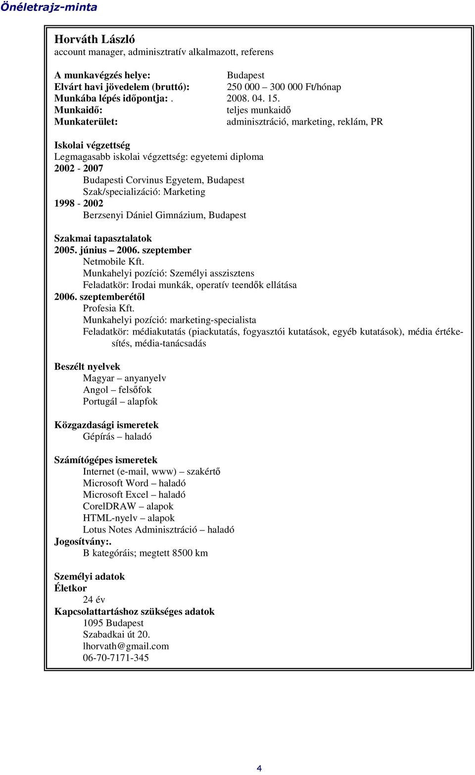 Munkaidő: teljes munkaidő Munkaterület: adminisztráció, marketing, reklám, PR Iskolai végzettség Legmagasabb iskolai végzettség: egyetemi diploma 2002-2007 Budapesti Corvinus Egyetem, Budapest