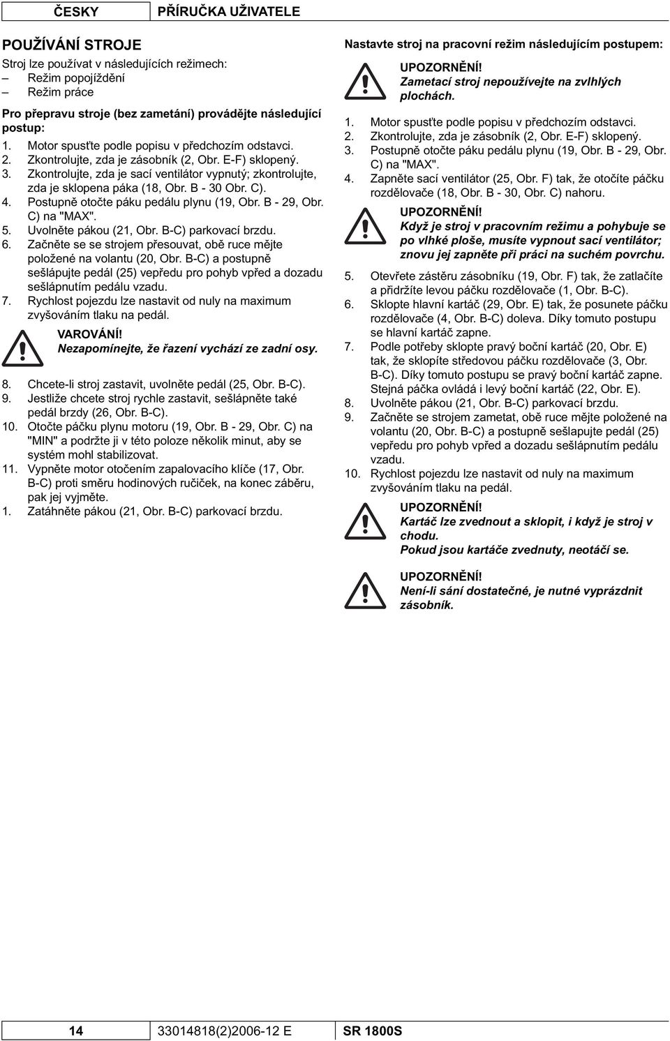 B - 30 Obr. C). Postupn oto te páku pedálu plynu (19, Obr. B - 29, Obr. C) na "MAX". Uvoln te pákou (21, Obr. B-C) parkovací brzdu.
