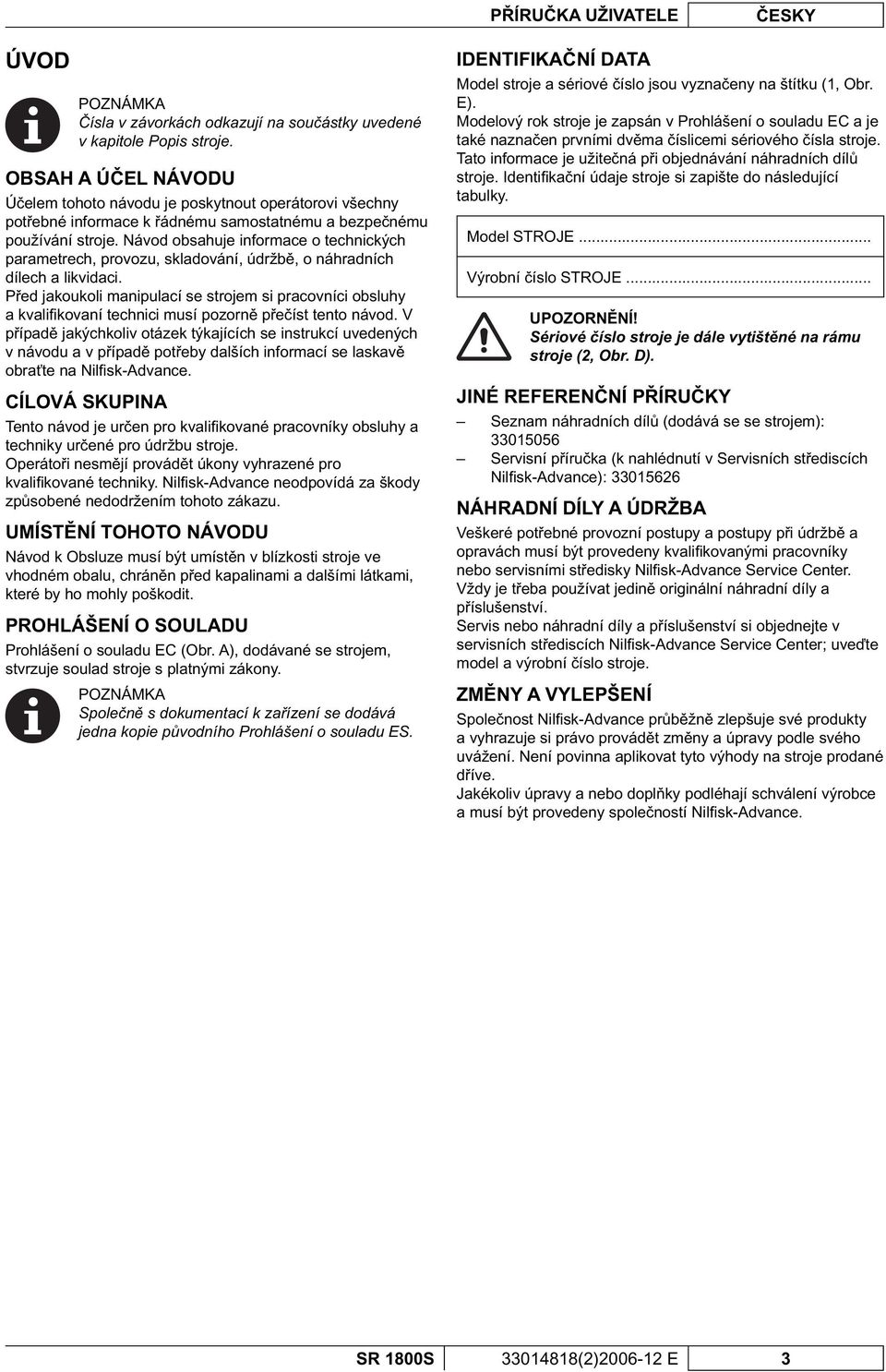 Návod obsahuje informace o technických parametrech, provozu, skladování, údržb, o náhradních dílech a likvidaci.