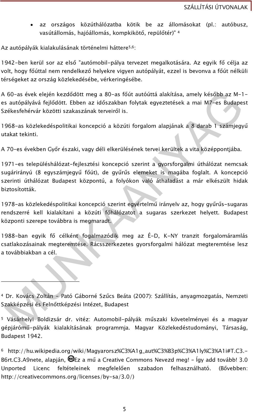 Az egyik fő célja az volt, hogy főúttal nem rendelkező helyekre vigyen autópályát, ezzel is bevonva a főút nélküli térségeket az ország közlekedésébe, vérkeringésébe.