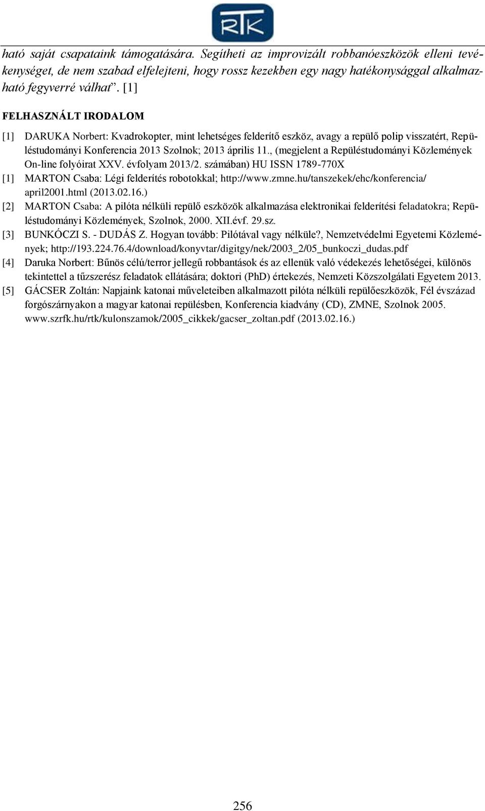 , (megjelent a Repüléstudományi Közlemények On-line folyóirat XXV. évfolyam 2013/2. számában) HU ISSN 1789-770X [1] MARTON Csaba: Légi felderítés robotokkal; http://www.zmne.
