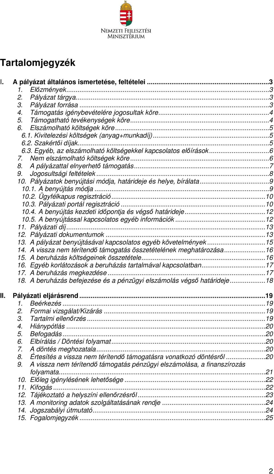 Egyéb, az elszámolható költségekkel kapcsolatos előírások...6 7. Nem elszámolható költségek köre...6 8. A pályázattal elnyerhető támogatás...7 9. Jogosultsági feltételek...8 10.