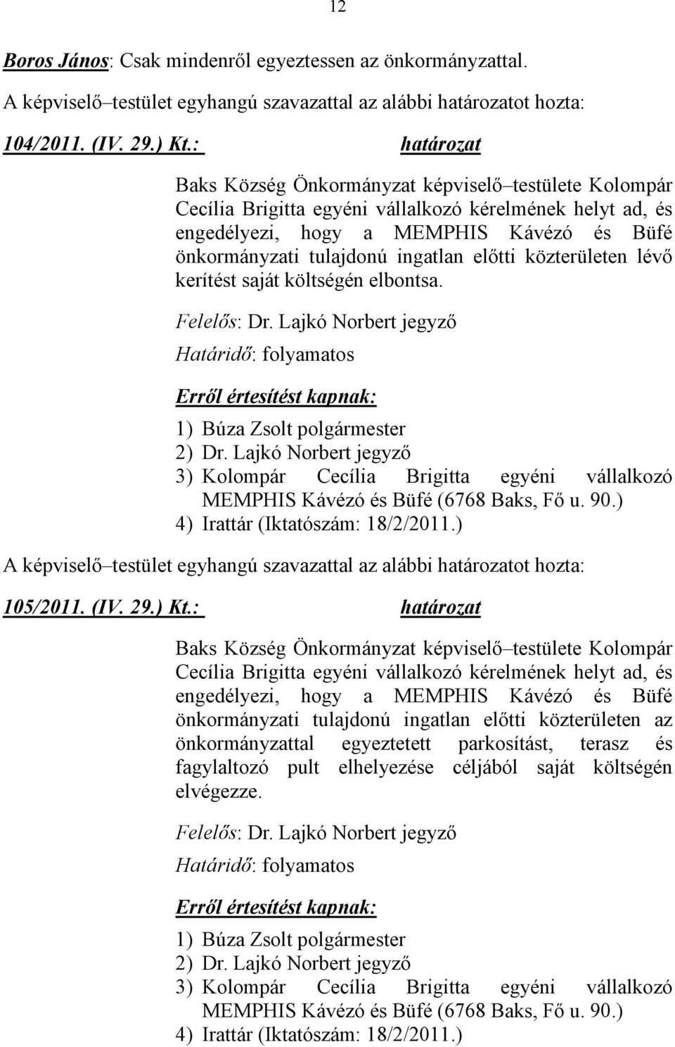 ingatlan előtti közterületen lévő kerítést saját költségén elbontsa. Felelős: Dr. Lajkó Norbert jegyző 3) Kolompár Cecília Brigitta egyéni vállalkozó MEMPHIS Kávézó és Büfé (6768 Baks, Fő u. 90.