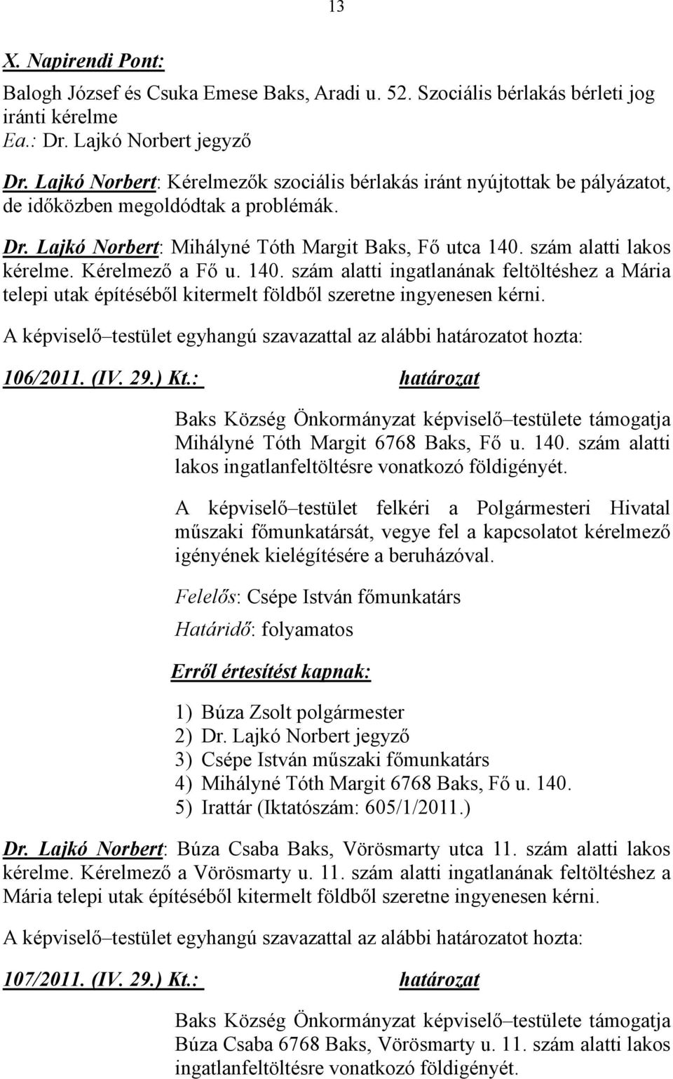 Kérelmező a Fő u. 140. szám alatti ingatlanának feltöltéshez a Mária telepi utak építéséből kitermelt földből szeretne ingyenesen kérni. 106/2011. (IV. 29.) Kt.