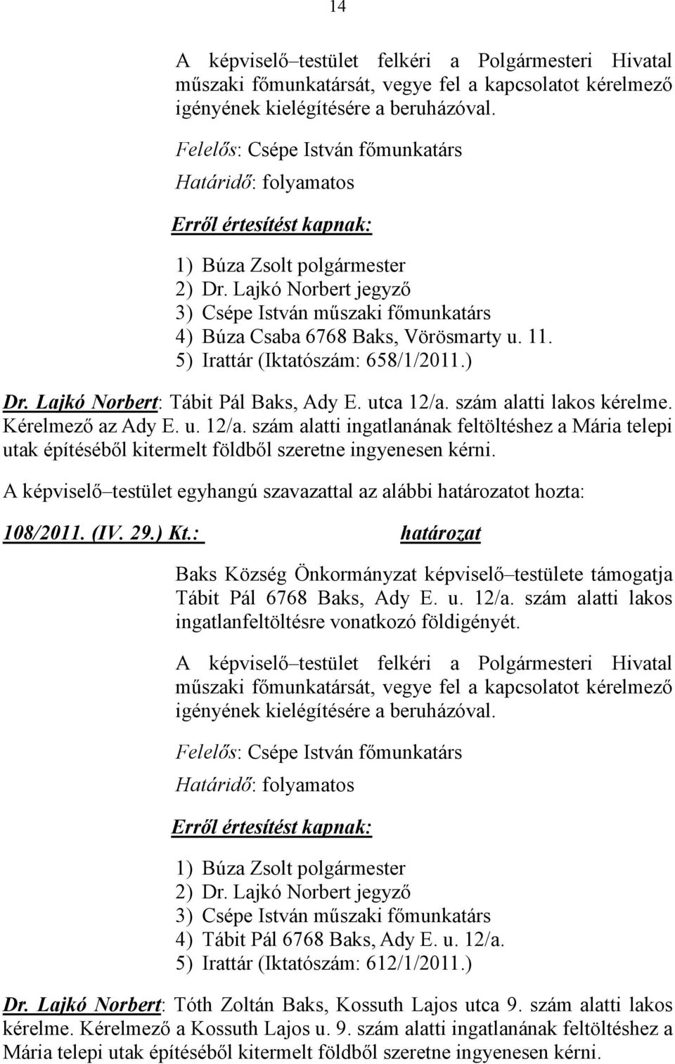 utca 12/a. szám alatti lakos kérelme. Kérelmező az Ady E. u. 12/a. szám alatti ingatlanának feltöltéshez a Mária telepi utak építéséből kitermelt földből szeretne ingyenesen kérni. 108/2011. (IV. 29.