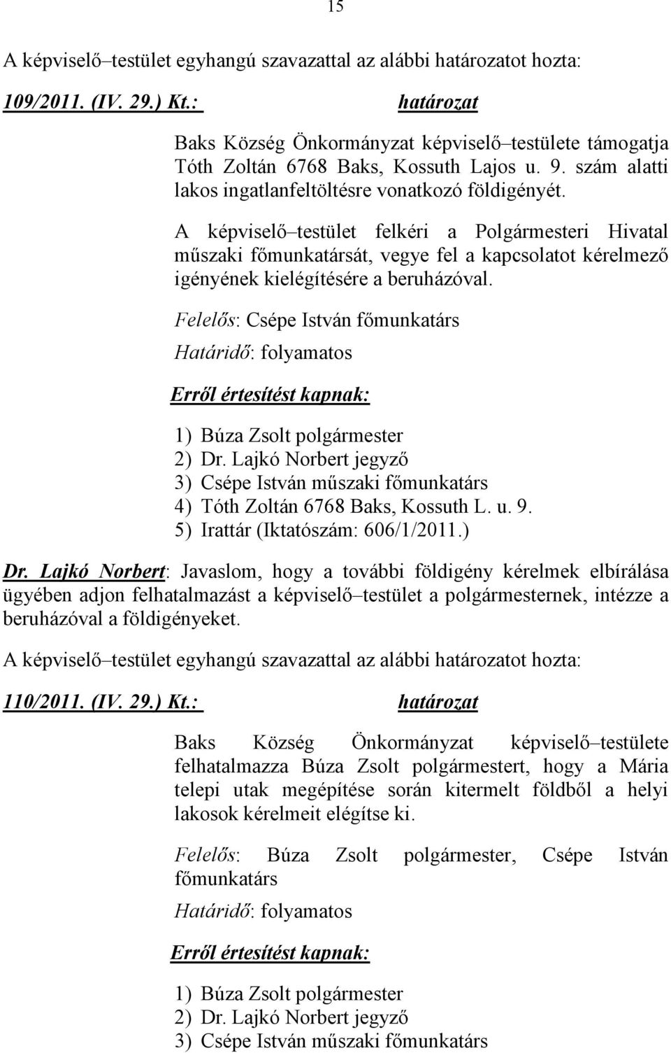 Felelős: Csépe István főmunkatárs 3) Csépe István műszaki főmunkatárs 4) Tóth Zoltán 6768 Baks, Kossuth L. u. 9. 5) Irattár (Iktatószám: 606/1/2011.) Dr.