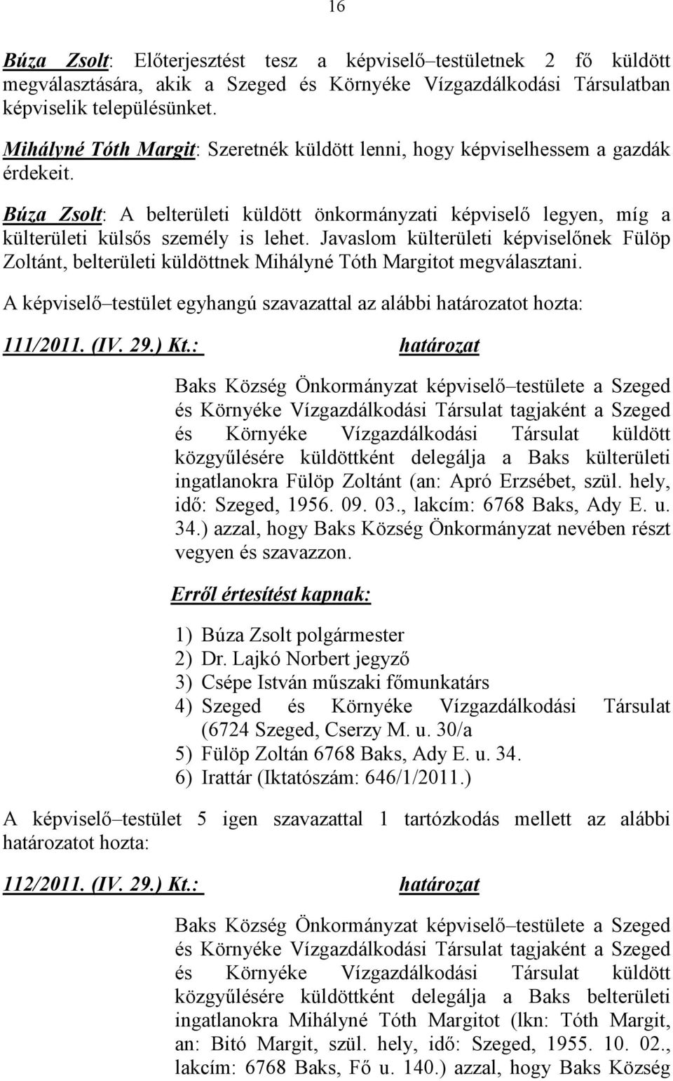 Javaslom külterületi képviselőnek Fülöp Zoltánt, belterületi küldöttnek Mihályné Tóth Margitot megválasztani. 111/2011. (IV. 29.) Kt.