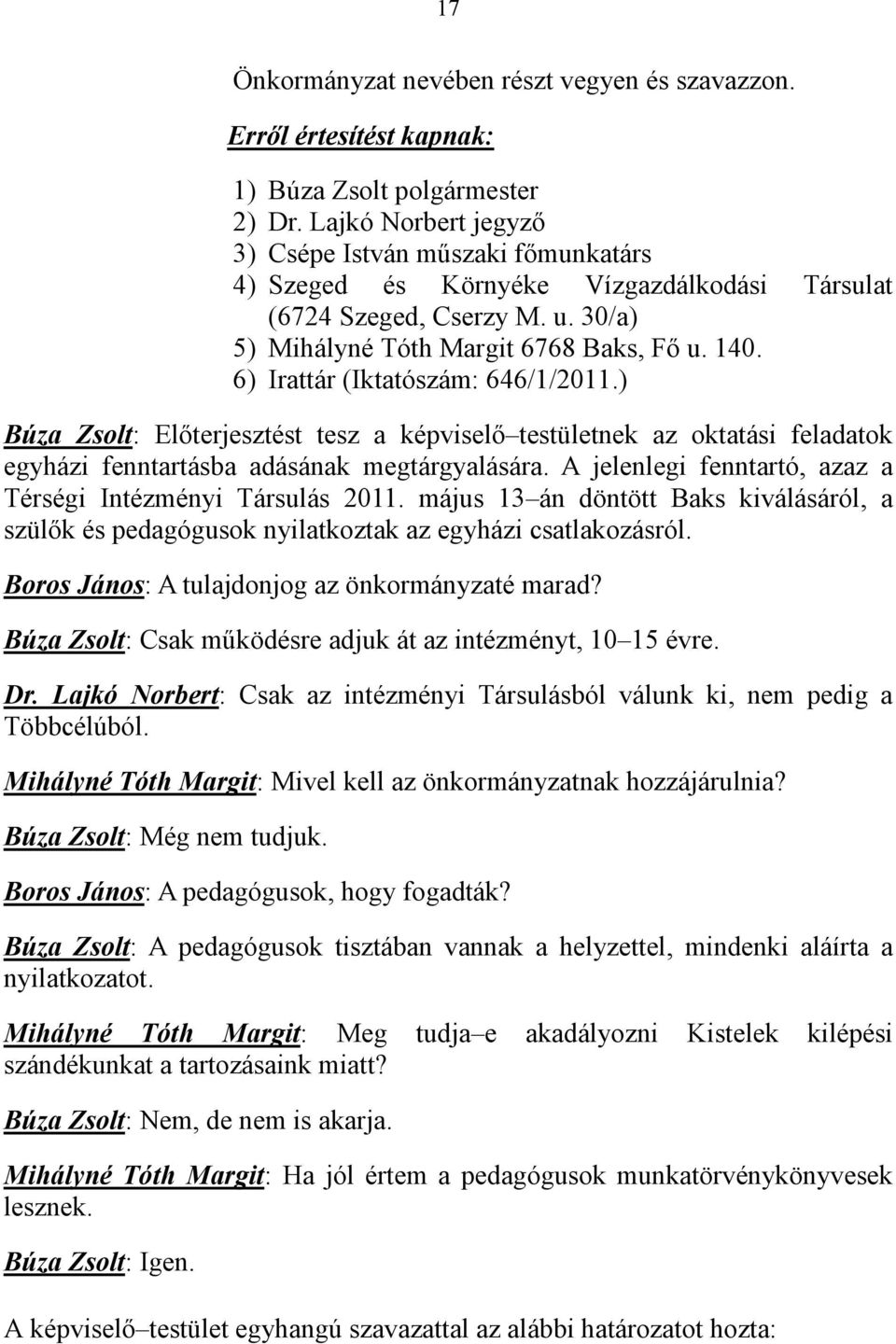 ) Búza Zsolt: Előterjesztést tesz a képviselő testületnek az oktatási feladatok egyházi fenntartásba adásának megtárgyalására. A jelenlegi fenntartó, azaz a Térségi Intézményi Társulás 2011.