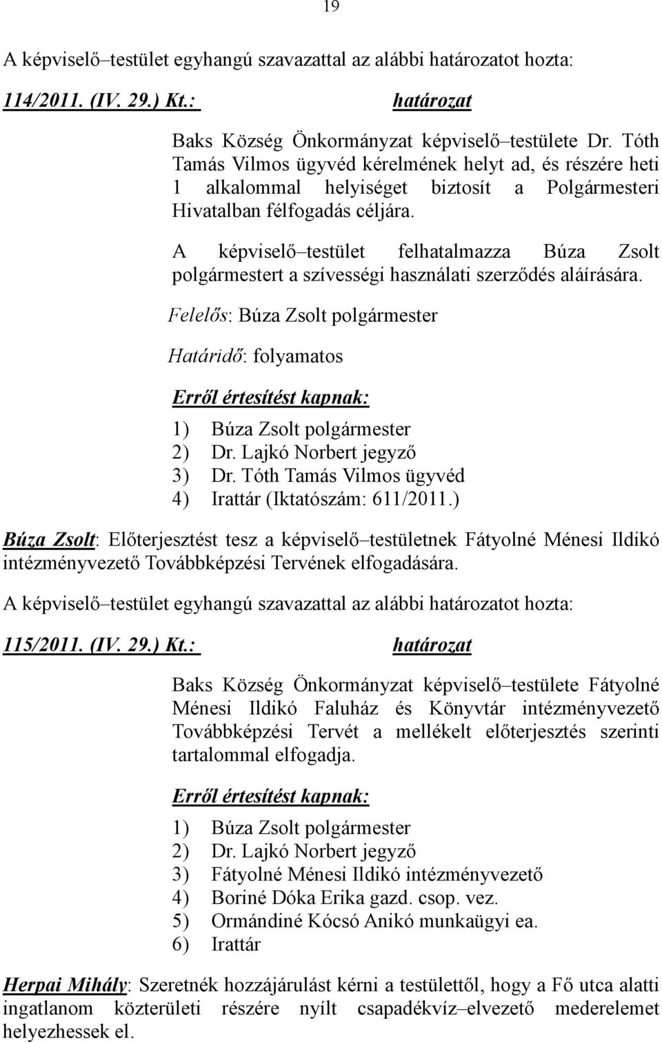 A képviselő testület felhatalmazza Búza Zsolt polgármestert a szívességi használati szerződés aláírására. Felelős: Búza Zsolt polgármester 3) Dr.