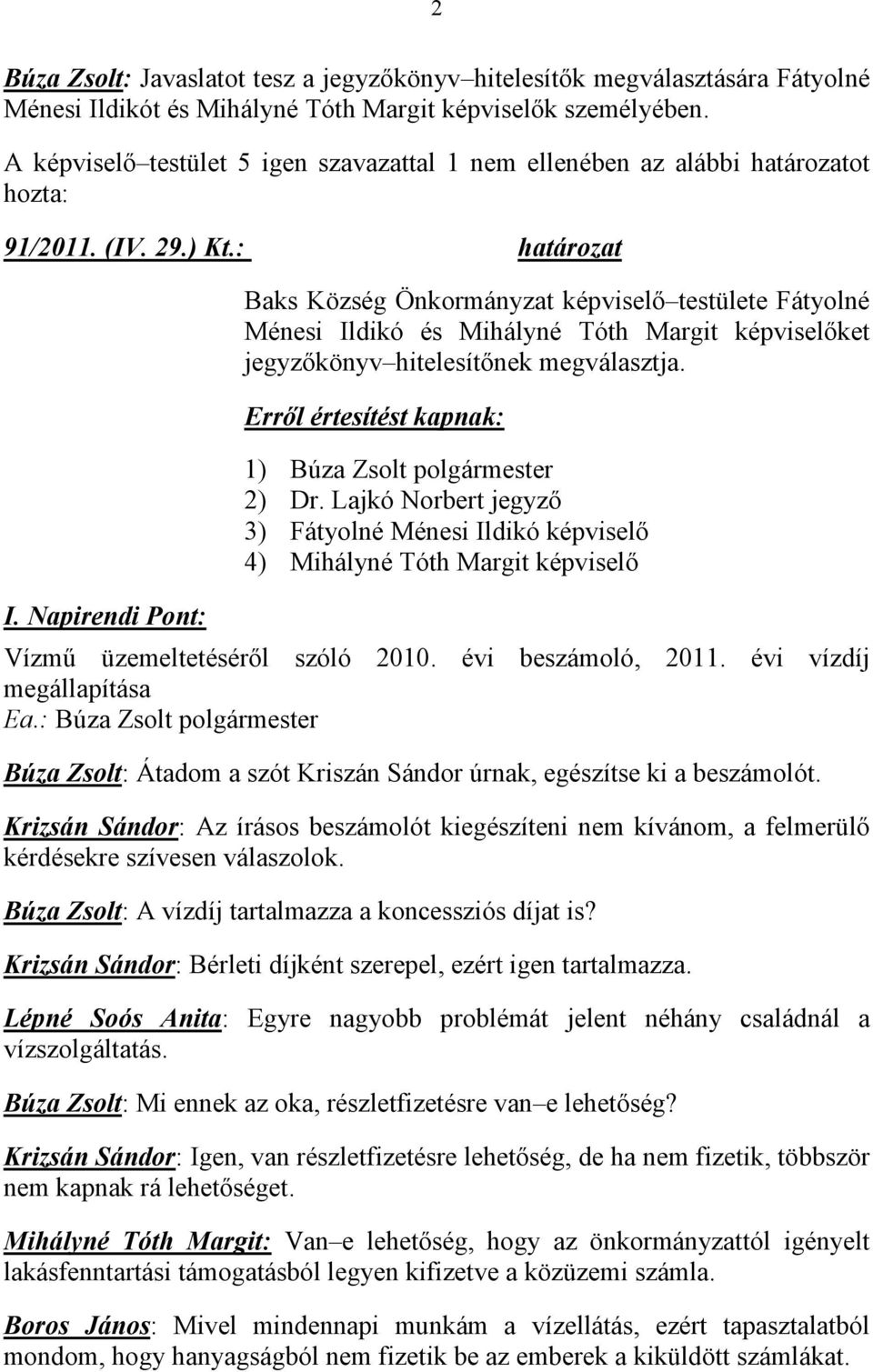 Napirendi Pont: Baks Község Önkormányzat képviselő testülete Fátyolné Ménesi Ildikó és Mihályné Tóth Margit képviselőket jegyzőkönyv hitelesítőnek megválasztja.