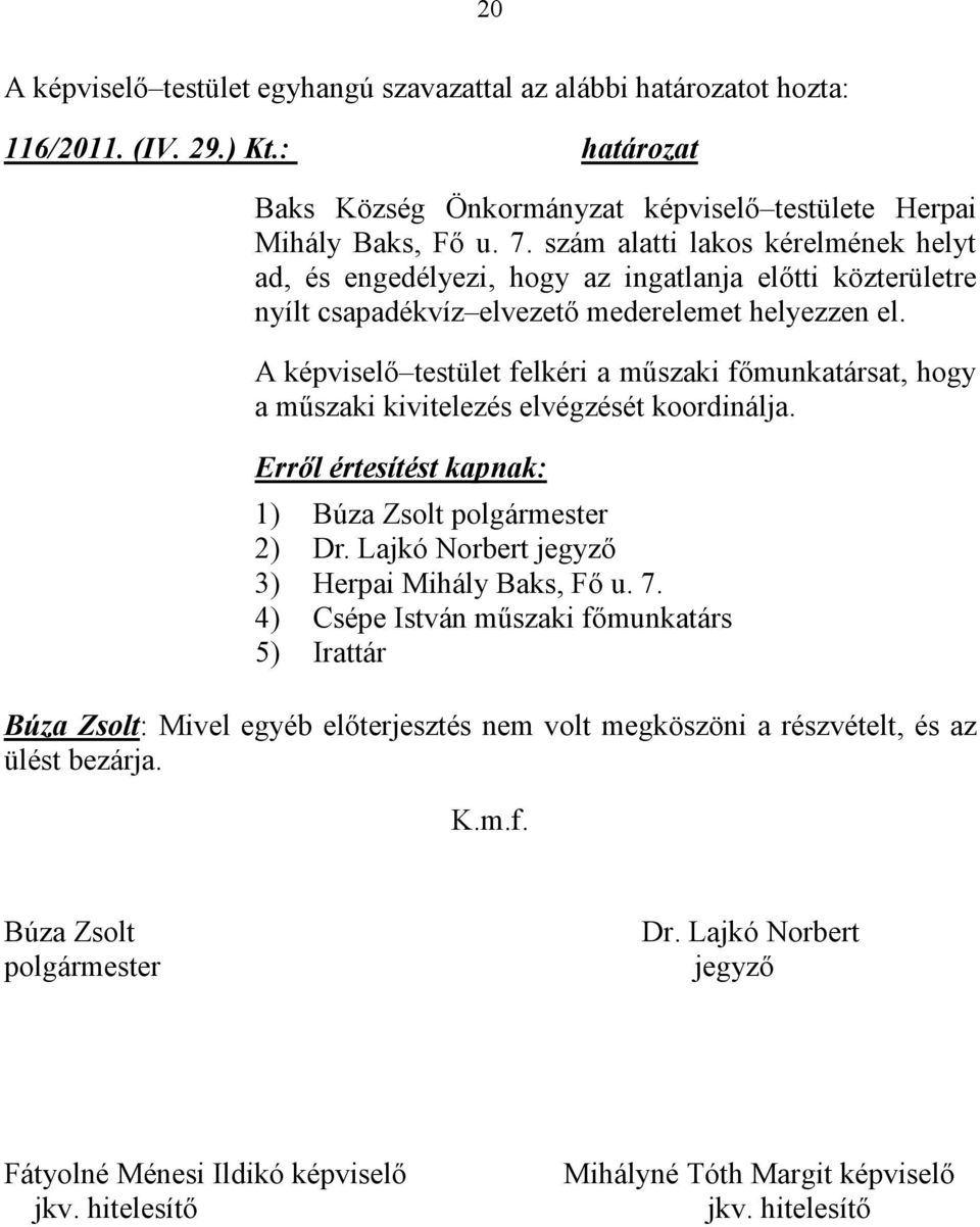 A képviselő testület felkéri a műszaki főmunkatársat, hogy a műszaki kivitelezés elvégzését koordinálja. 3) Herpai Mihály Baks, Fő u. 7.