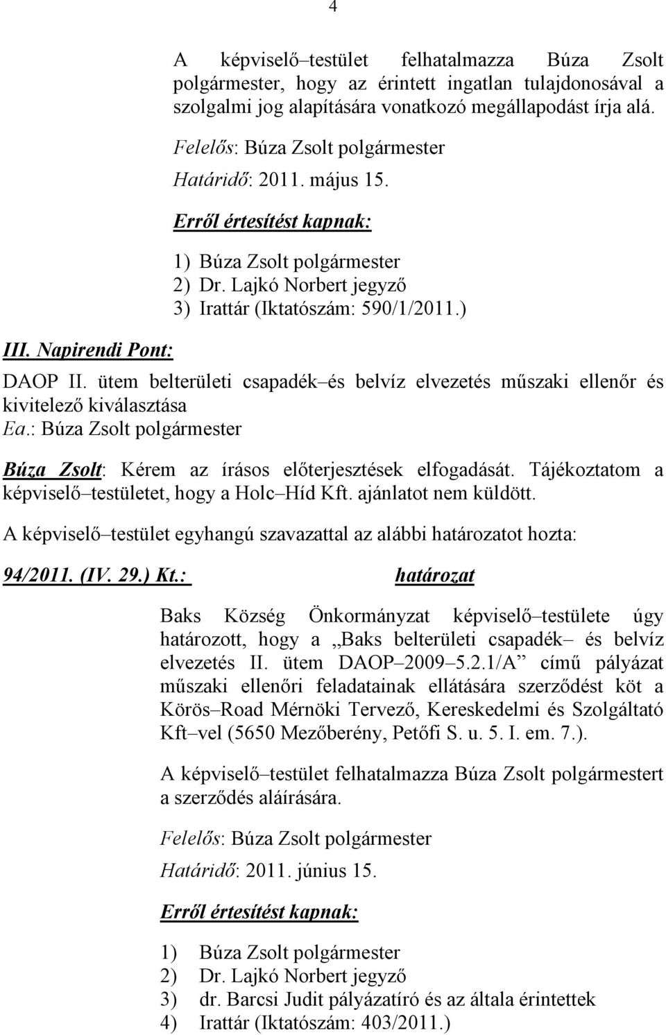 : Búza Zsolt polgármester Búza Zsolt: Kérem az írásos előterjesztések elfogadását. Tájékoztatom a képviselő testületet, hogy a Holc Híd Kft. ajánlatot nem küldött. 94/2011. (IV. 29.) Kt.