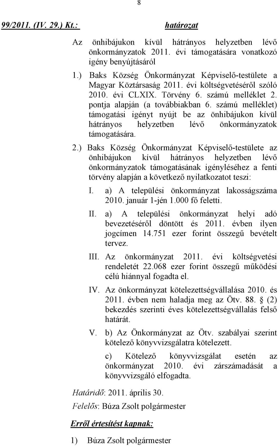 számú melléklet) támogatási igényt nyújt be az önhibájukon kívül hátrányos helyzetben lévő önkormányzatok támogatására. 2.