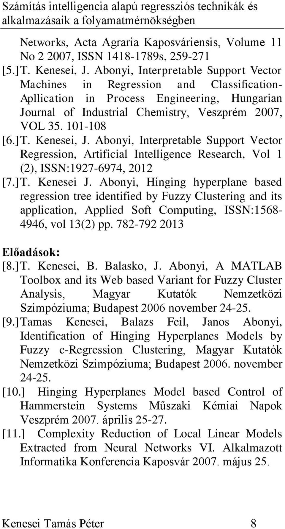 Kenesei, J. Abonyi, Interpretable Support Vector Regression, Artificial Intelligence Research, Vol 1 (2), ISSN:1927-6974, 2012 [7.] T. Kenesei J.