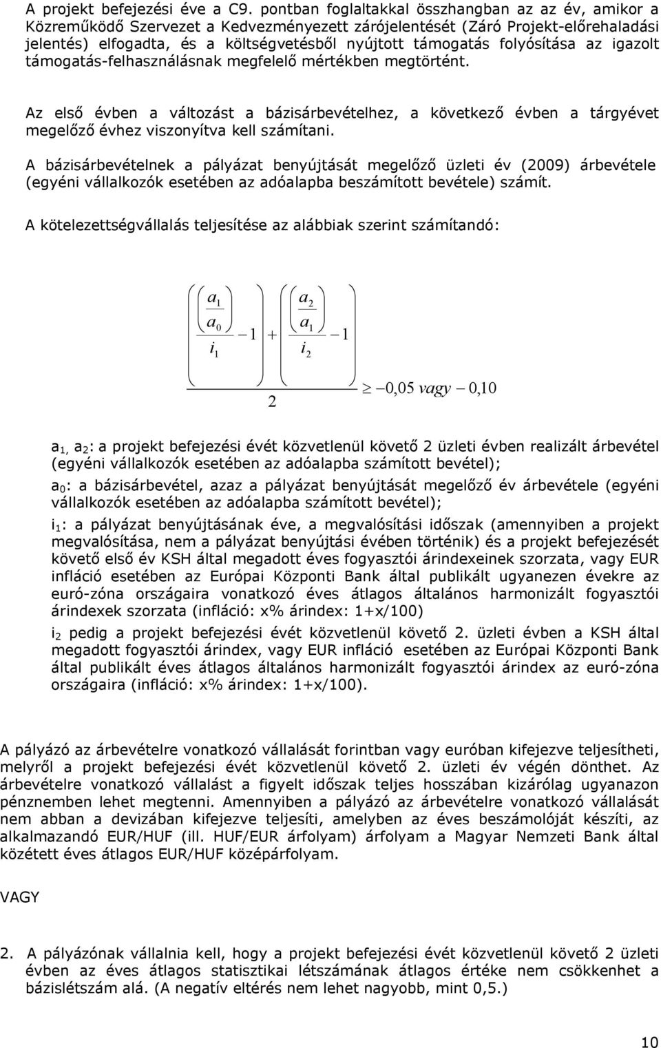 folyósítása az igazolt támogatás-felhasználásnak megfelelő mértékben megtörtént. Az első évben a változást a bázisárbevételhez, a következő évben a tárgyévet megelőző évhez viszonyítva kell számítani.