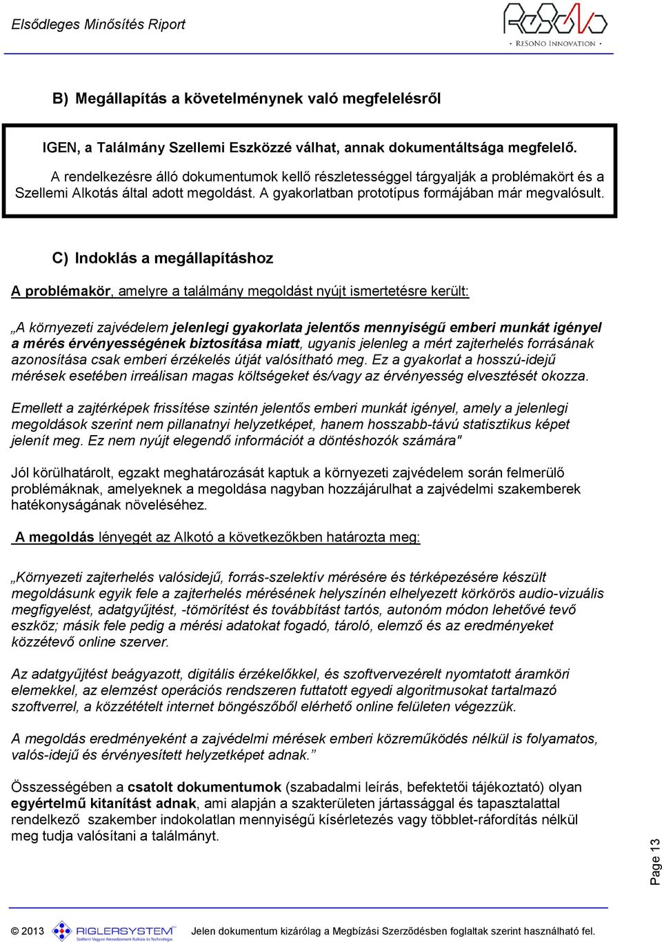 C) Indoklás a megállapításhoz A problémakör, amelyre a találmány megoldást nyújt ismertetésre került: A környezeti zajvédelem jelenlegi gyakorlata jelentős mennyiségű emberi munkát igényel a mérés