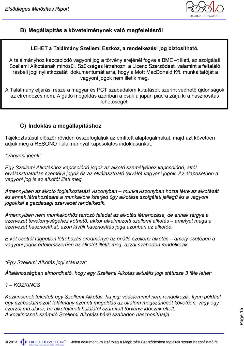 Szükséges létrehozni a Licenc Szerződést, valamint a feltaláló írásbeli jogi nyilatkozatát, dokumentumát arra, hogy a Mott MacDonald Kft. munkáltatóját a vagyoni jogok nem illetik meg.