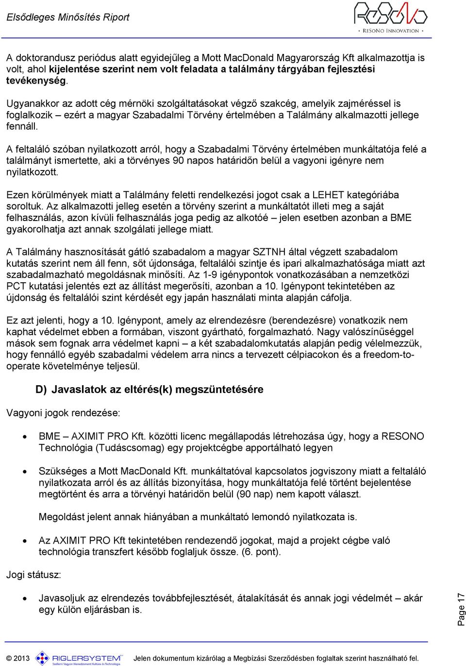A feltaláló szóban nyilatkozott arról, hogy a Szabadalmi Törvény értelmében munkáltatója felé a találmányt ismertette, aki a törvényes 90 napos határidőn belül a vagyoni igényre nem nyilatkozott.