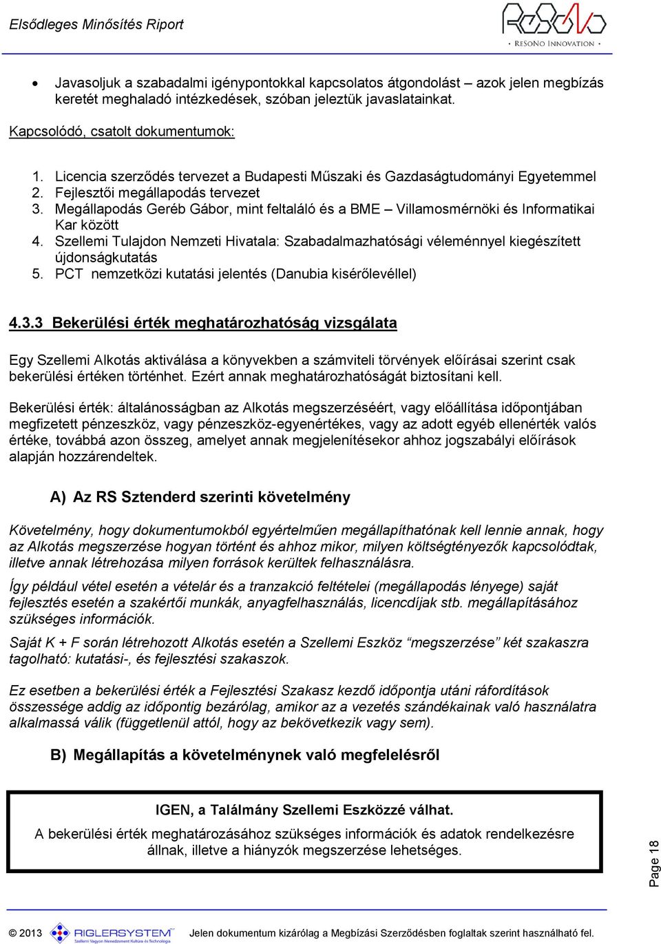 Megállapodás Geréb Gábor, mint feltaláló és a BME Villamosmérnöki és Informatikai Kar között 4. Szellemi Tulajdon Nemzeti Hivatala: Szabadalmazhatósági véleménnyel kiegészített újdonságkutatás 5.