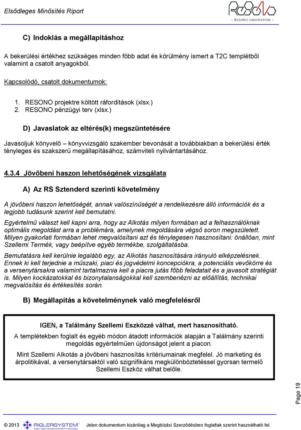 ) D) Javaslatok az eltérés(k) megszüntetésére Javasoljuk könyvelő könyvvizsgáló szakember bevonását a továbbiakban a bekerülési érték tényleges és szakszerű megállapításához, számviteli