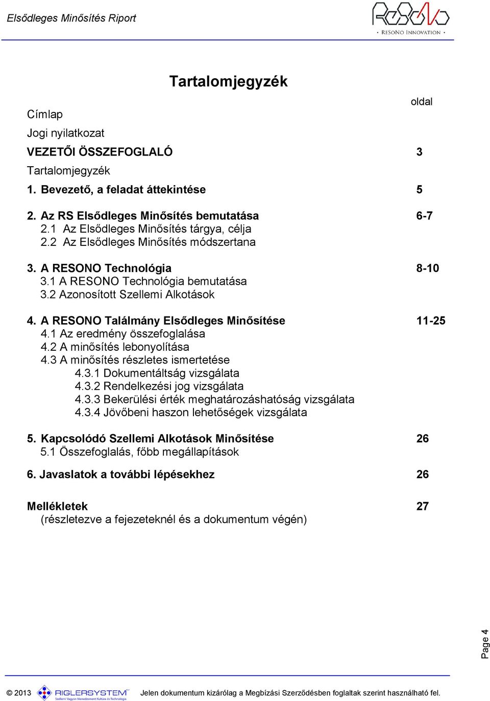 A RESONO Találmány Elsődleges Minősítése 11-25 4.1 Az eredmény összefoglalása 4.2 A minősítés lebonyolítása 4.3 A minősítés részletes ismertetése 4.3.1 Dokumentáltság vizsgálata 4.3.2 Rendelkezési jog vizsgálata 4.