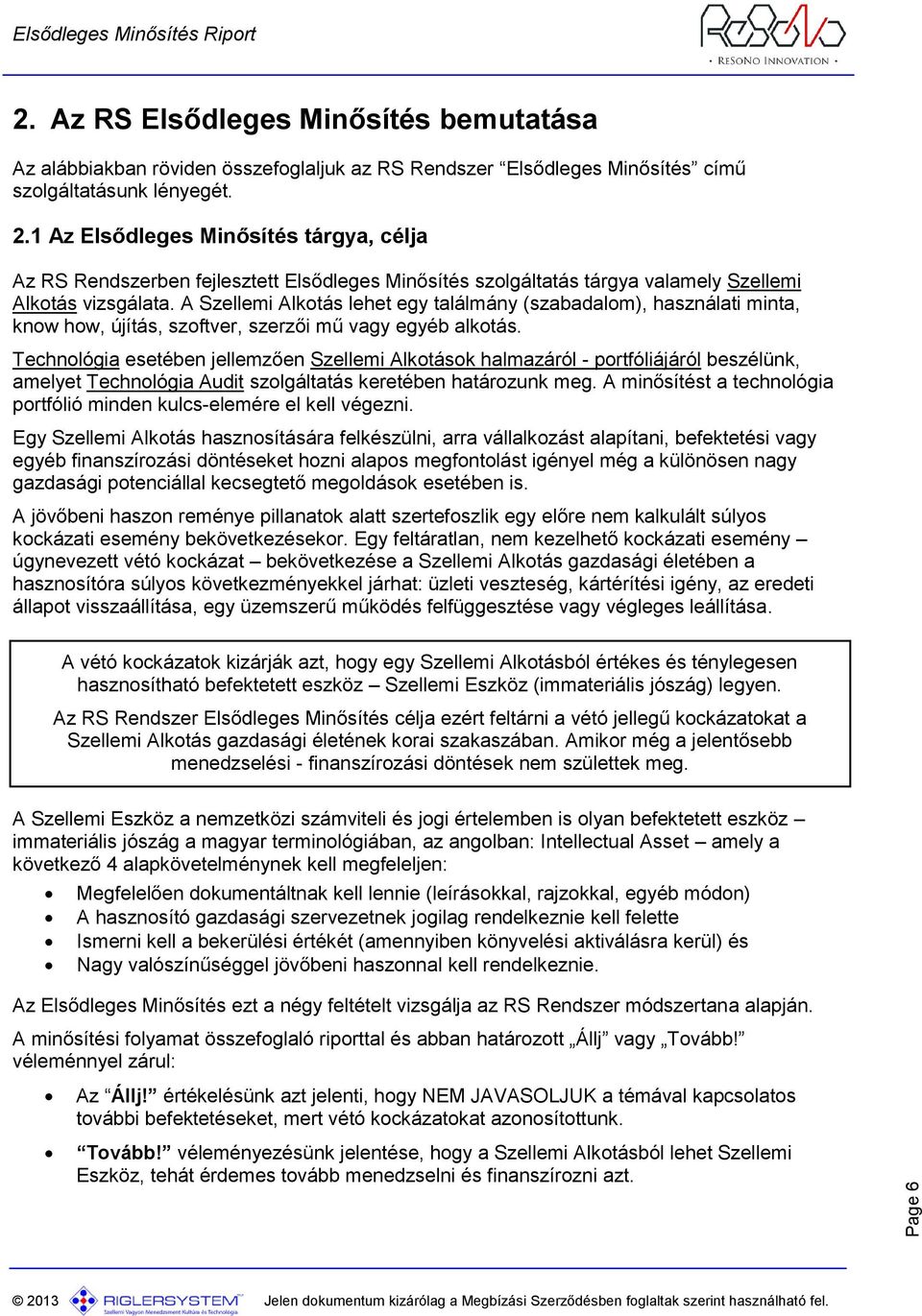 Technológia esetében jellemzően Szellemi Alkotások halmazáról - portfóliájáról beszélünk, amelyet Technológia Audit szolgáltatás keretében határozunk meg.