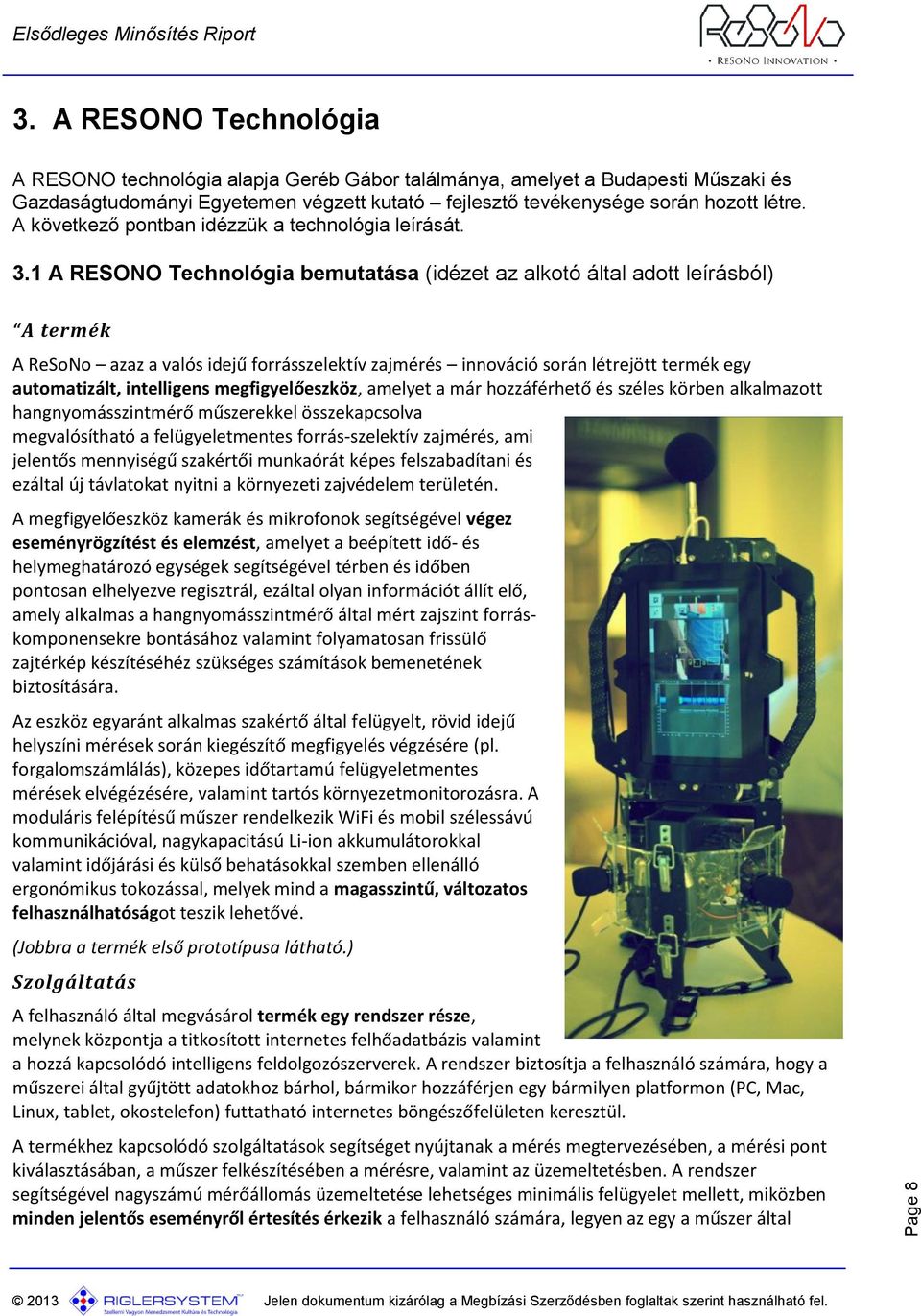 1 A RESONO Technológia bemutatása (idézet az alkotó által adott leírásból) A termék A ReSoNo azaz a valós idejű forrásszelektív zajmérés innováció során létrejött termék egy automatizált, intelligens
