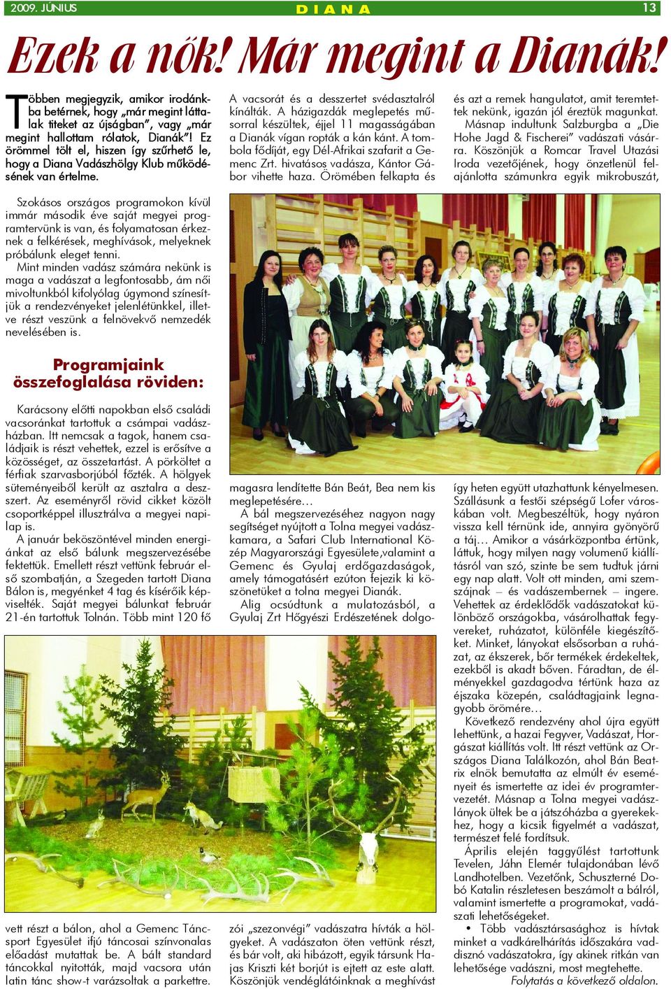 Szokásos országos programokon kívül immár második éve saját megyei programtervünk is van, és folyamatosan érkeznek a felkérések, meghívások, melyeknek próbálunk eleget tenni.