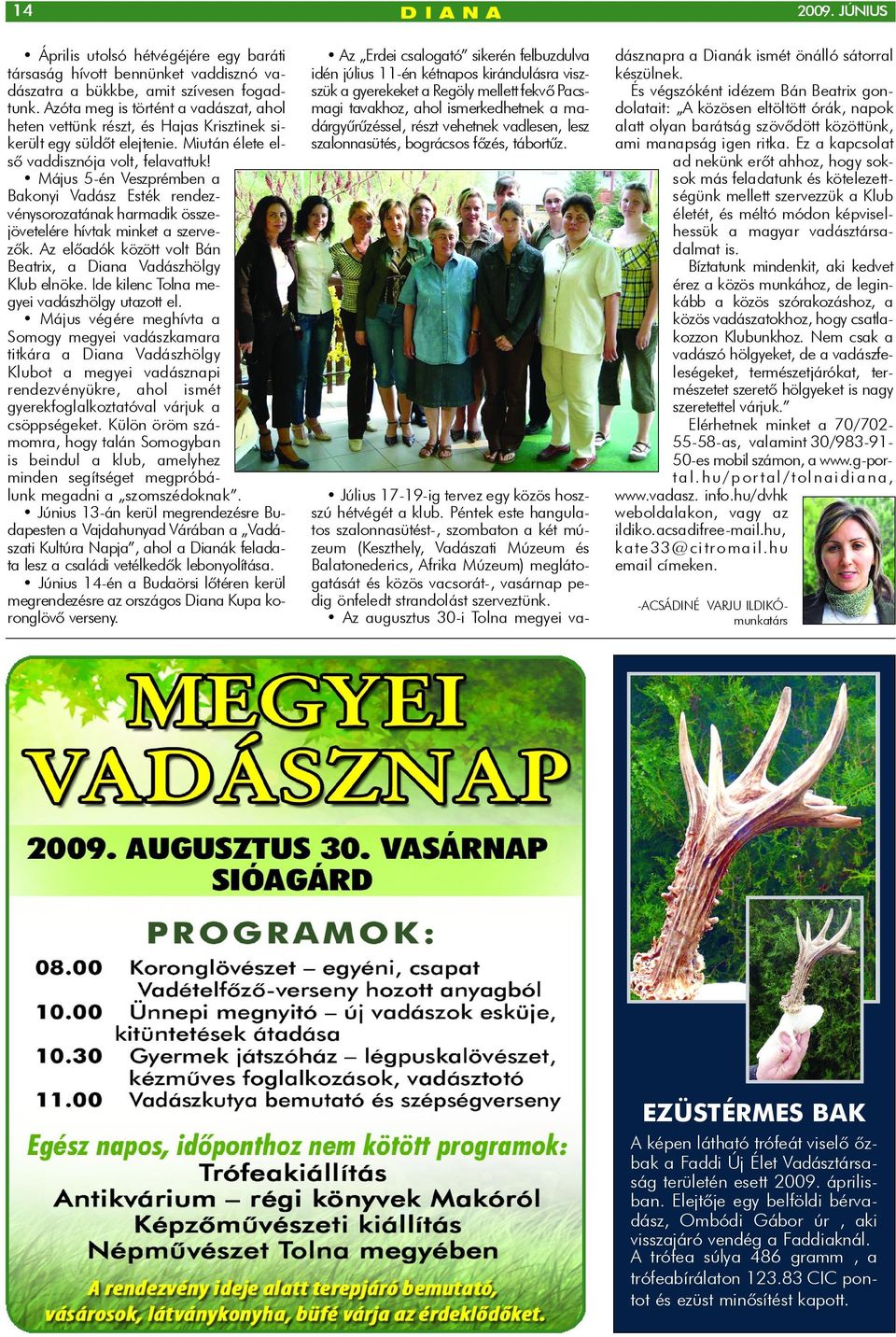 Május 5-én Veszprémben a Bakonyi Vadász Esték rendezvénysorozatának harmadik összejövetelére hívtak minket a szervezõk. Az elõadók között volt Bán Beatrix, a Diana Vadászhölgy Klub elnöke.