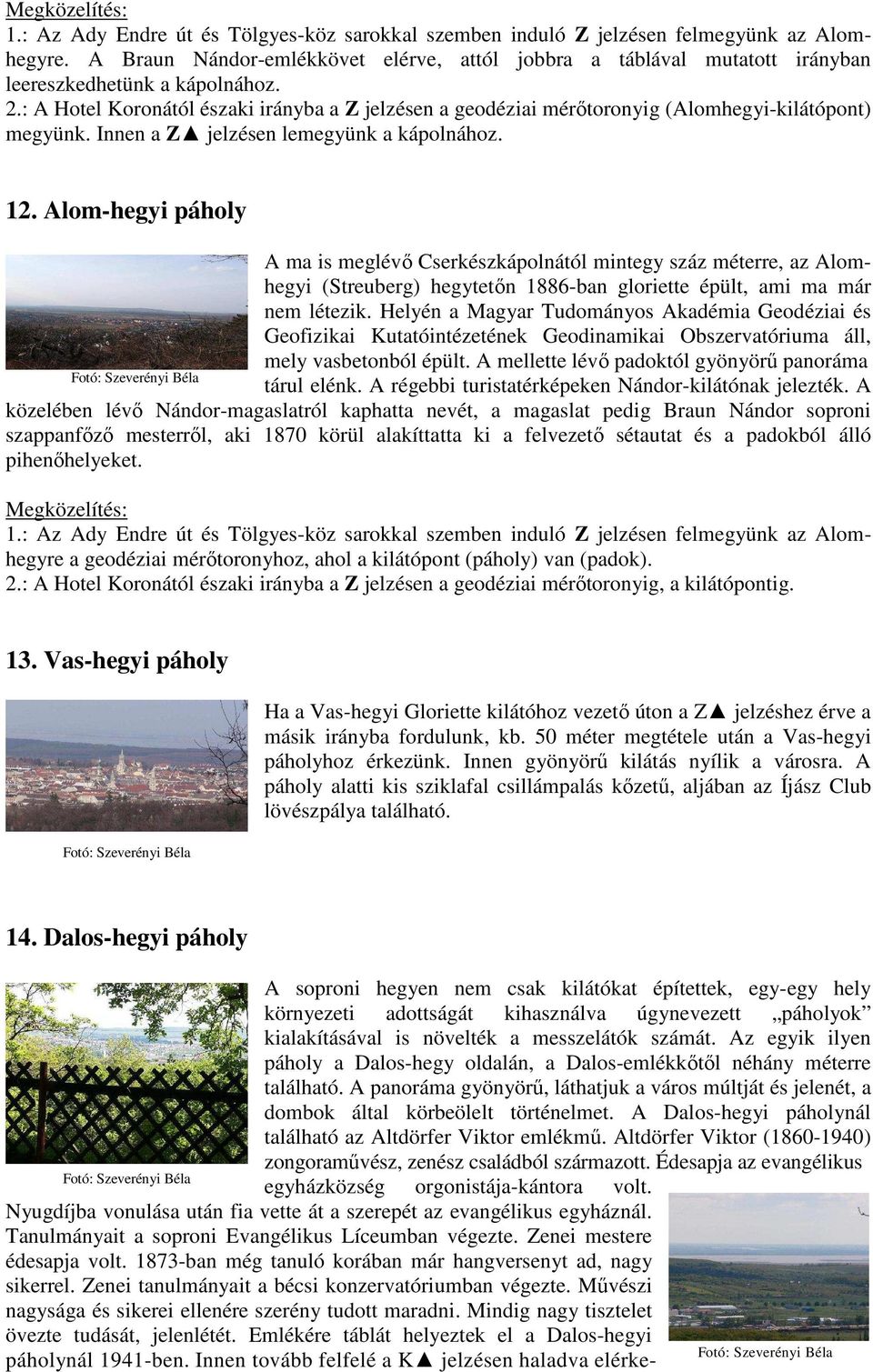 : A Hotel Koronától északi irányba a Z jelzésen a geodéziai mérıtoronyig (Alomhegyi-kilátópont) megyünk. Innen a Z jelzésen lemegyünk a kápolnához. 12.