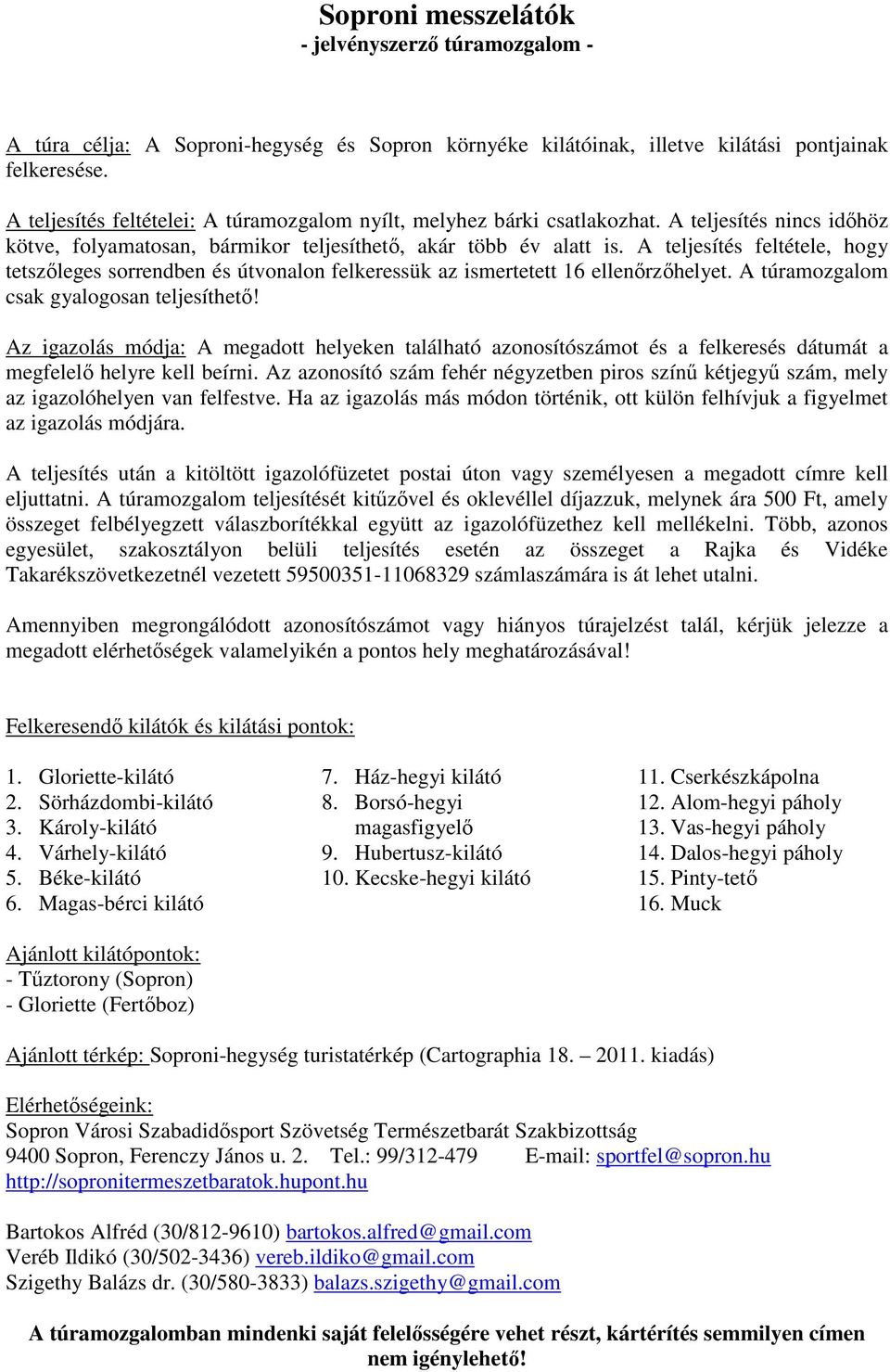 A teljesítés feltétele, hogy tetszıleges sorrendben és útvonalon felkeressük az ismertetett 16 ellenırzıhelyet. A túramozgalom csak gyalogosan teljesíthetı!