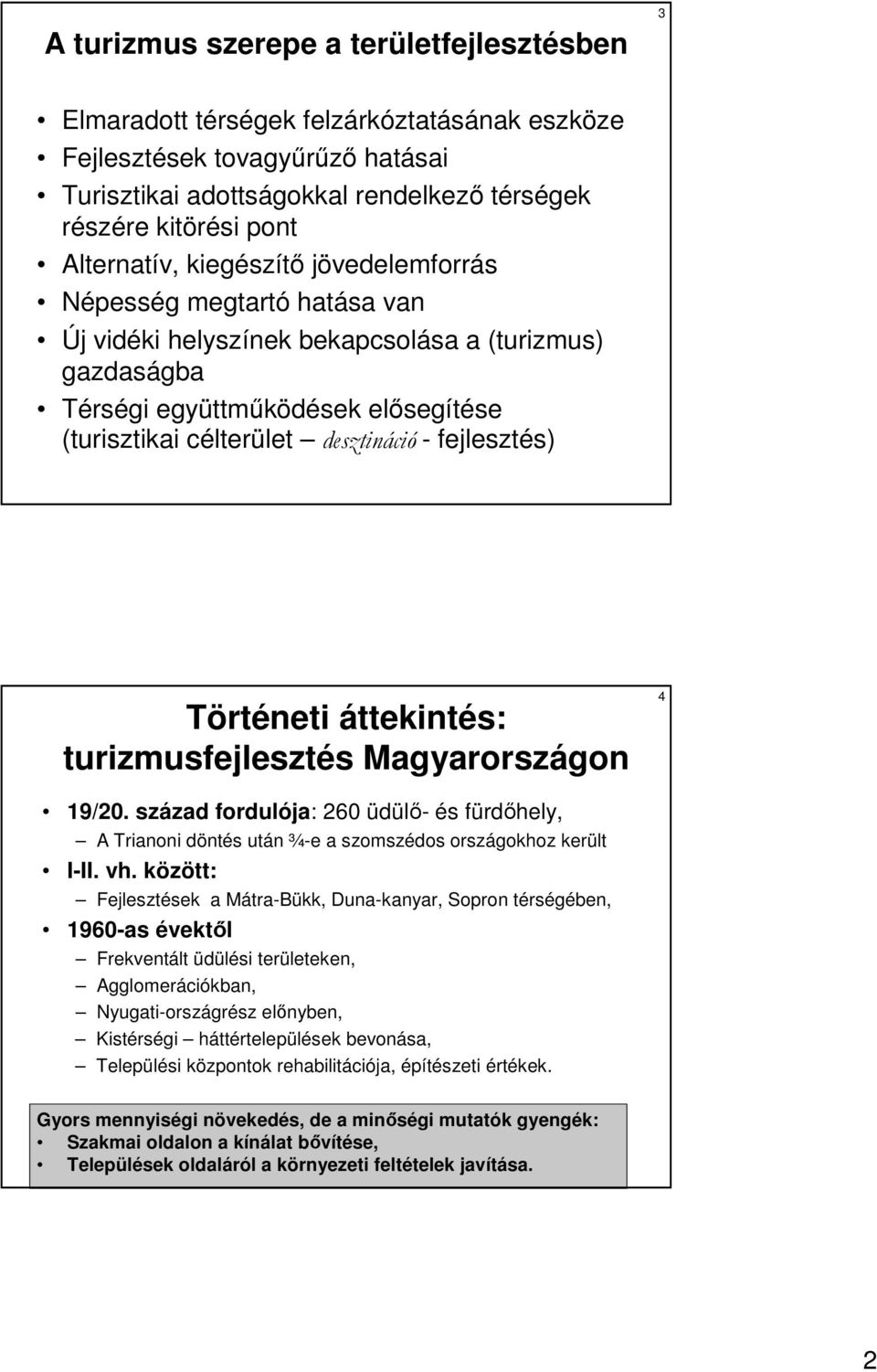 fejlesztés) Történeti áttekintés: turizmusfejlesztés Magyarországon 4 19/20. század fordulója: 260 üdülı- és fürdıhely, A Trianoni döntés után ¾-e a szomszédos országokhoz került I-II. vh.