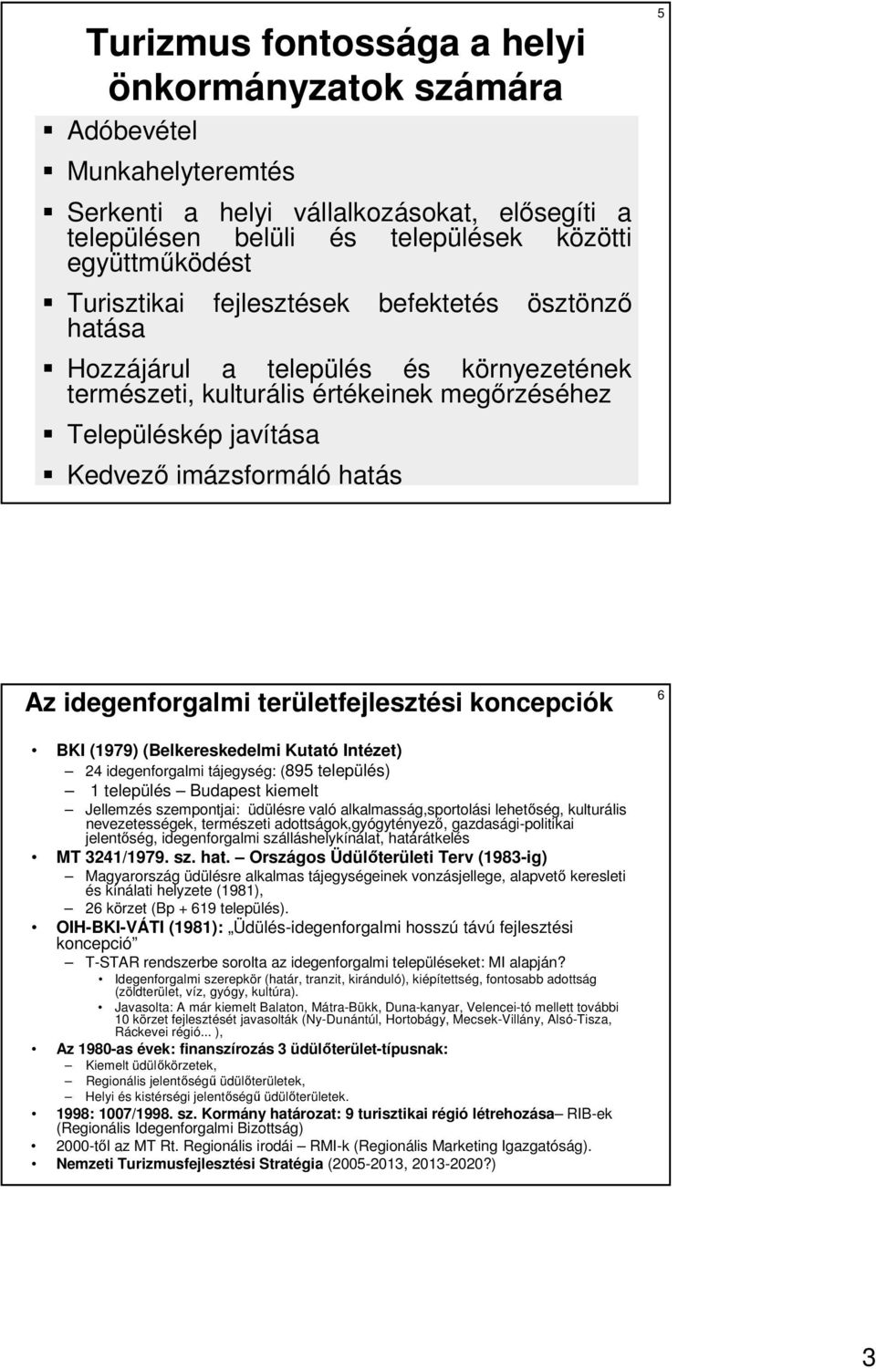 területfejlesztési koncepciók 6 BKI (1979) (Belkereskedelmi Kutató Intézet) 24 idegenforgalmi tájegység: (895 település) 1 település Budapest kiemelt Jellemzés szempontjai: üdülésre való