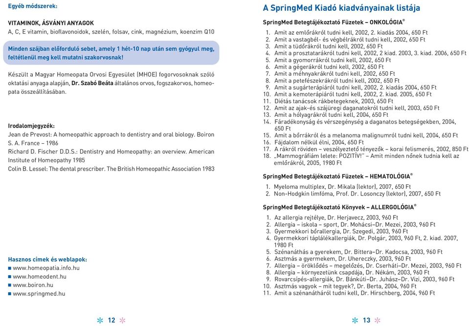 Szabó Beáta általános orvos, fogszakorvos, homeopata összeállításában. Irodalomjegyzék: Jean de Prevost: A homeopathic approach to dentistry and oral biology. Boiron S. A. France 1986 Richard D.