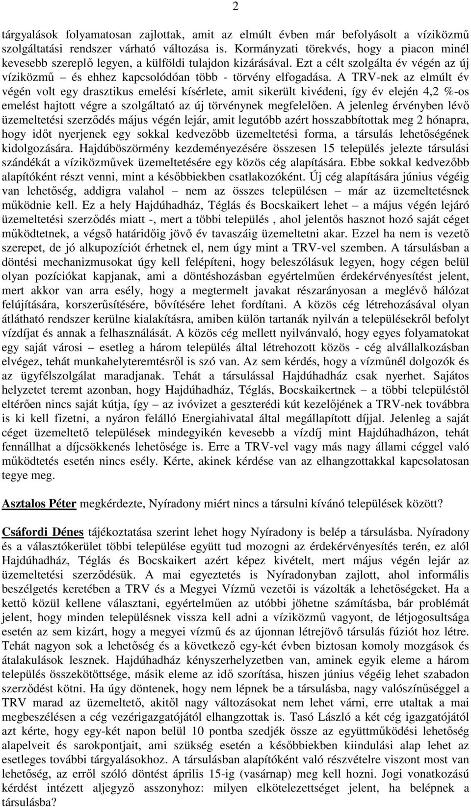 A TRV-nek az elmúlt év végén volt egy drasztikus emelési kísérlete, amit sikerült kivédeni, így év elején 4,2 %-os emelést hajtott végre a szolgáltató az új törvénynek megfelelően.