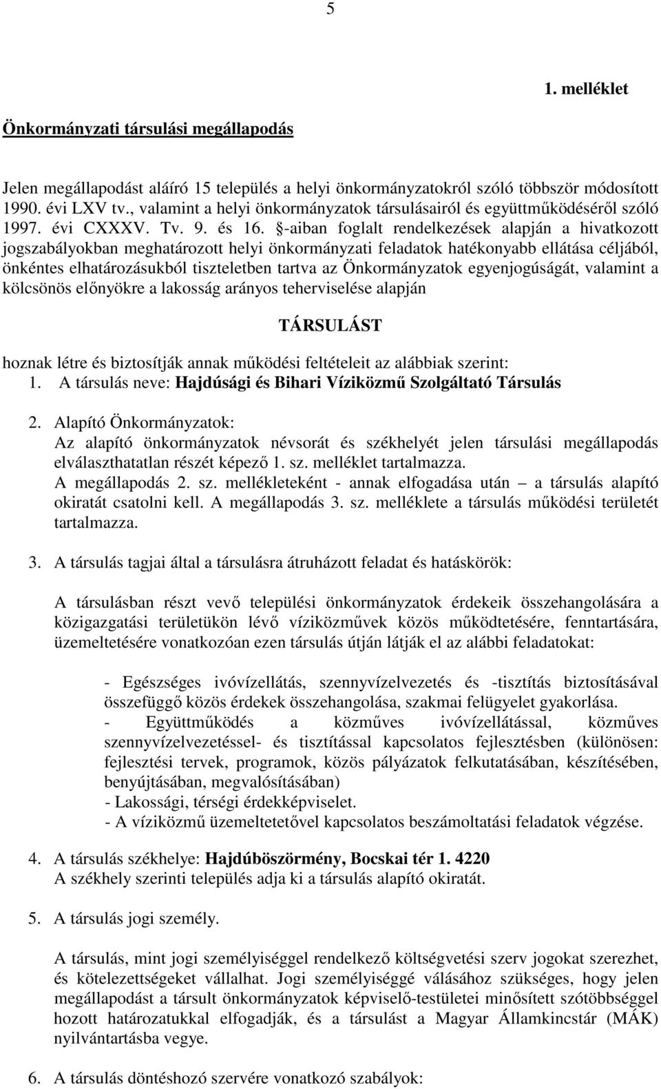 -aiban foglalt rendelkezések alapján a hivatkozott jogszabályokban meghatározott helyi önkormányzati feladatok hatékonyabb ellátása céljából, önkéntes elhatározásukból tiszteletben tartva az