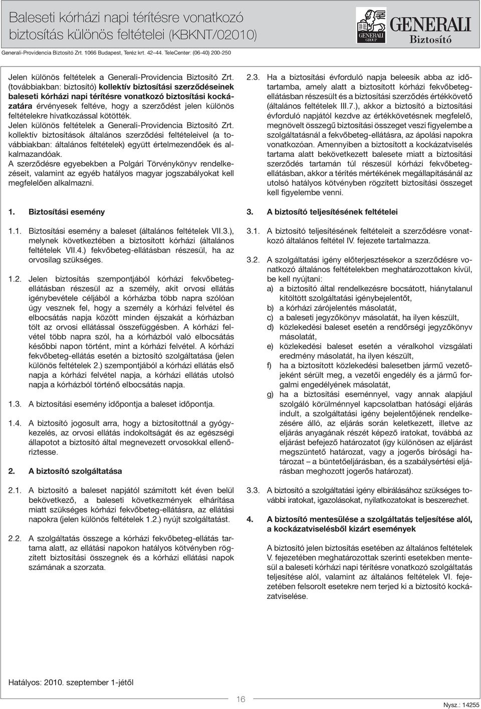 jelen különös feltételekre hivatkozással kötötték. kollektív biztosítások általános szerződési feltételeivel (a továbbiakban: általános feltételek) együtt értelmezendőek és alkalmazandóak.