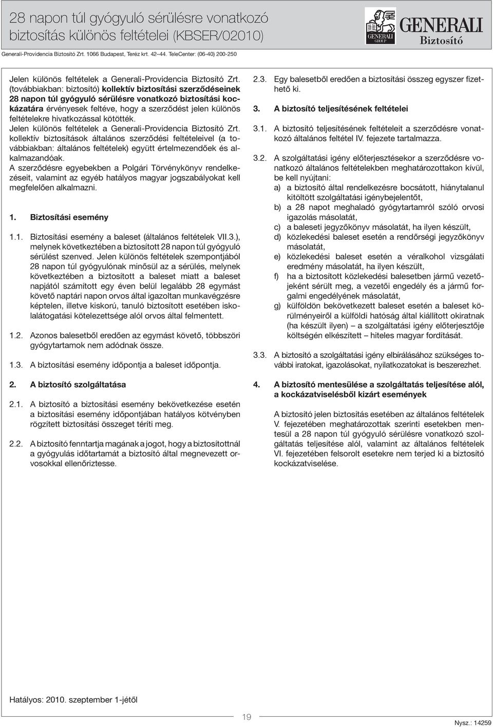 jelen különös feltételekre hivatkozással kötötték. kollektív biztosítások általános szerződési feltételeivel (a továbbiakban: általános feltételek) együtt értelmezendőek és alkalmazandóak.