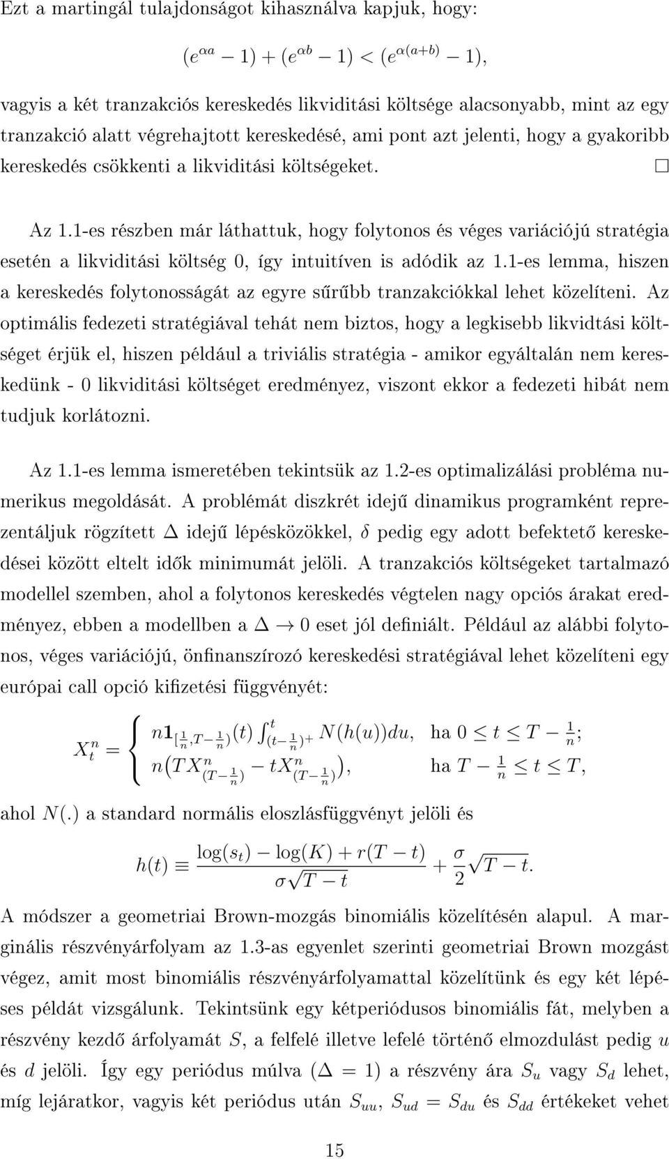 1-es részben már láthattuk, hogy folytonos és véges variációjú stratégia esetén a likviditási költség, így intuitíven is adódik az 1.