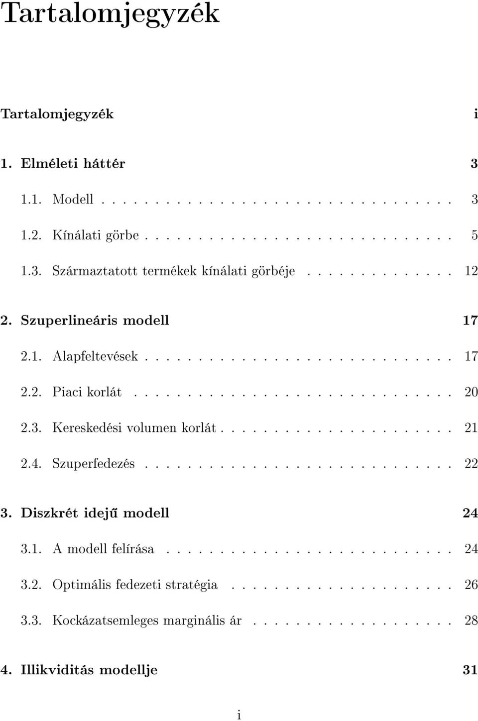 Kereskedési volumen korlát...................... 21 2.4. Szuperfedezés............................. 22 3. Diszkrét idej modell 24 3.1. A modell felírása........................... 24 3.2. Optimális fedezeti stratégia.
